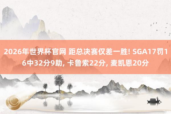 2026年世界杯官网 距总决赛仅差一胜! SGA17罚16中32分9助， 卡鲁索22分， 麦凯恩20分