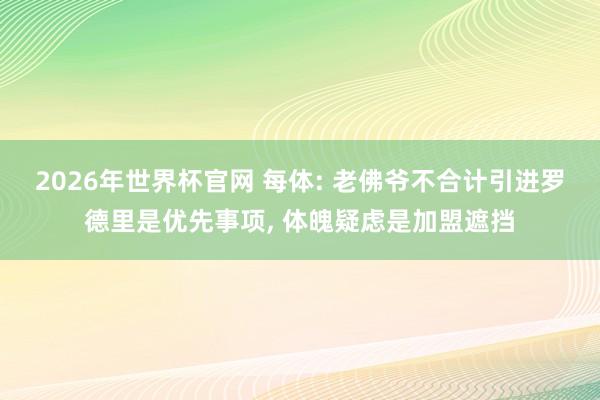 2026年世界杯官网 每体: 老佛爷不合计引进罗德里是优先事项， 体魄疑虑是加盟遮挡