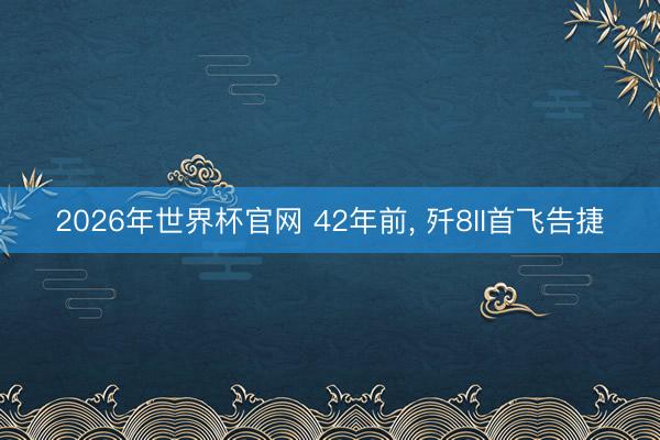 2026年世界杯官网 42年前，<a href=